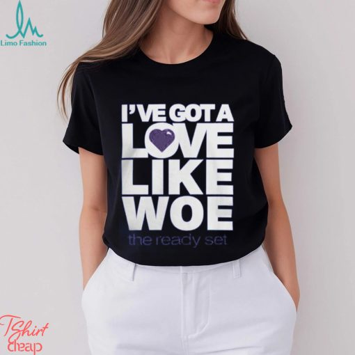 I’ve Got A Love Like Woe Shirt