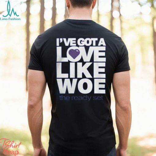 I’ve Got A Love Like Woe Shirt