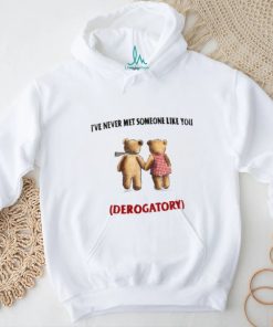 I've Never Met Someone Like You Derogatory New Shirt