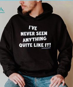 I've Never Seen Anything Quite Like It Shirt Joshimpressions Unisex T Shirt
