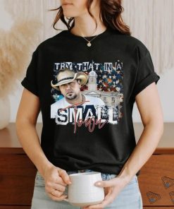 Jason Aldean Try that in a Small Town Lyrics T Shirt