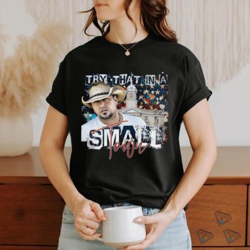 Jason Aldean Try that in a Small Town Lyrics T Shirt