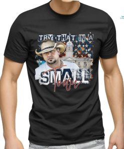 Jason Aldean Try that in a Small Town Lyrics T Shirt