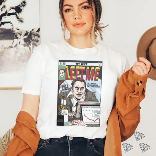 Jay My Wife Left Me So I Wasted 44 Billion On On A Free Website Shirt