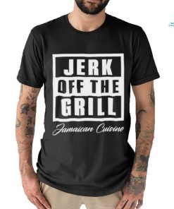 Jerk off the grill jamaican cuisine shirt