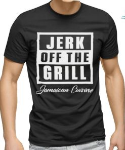 Jerk off the grill jamaican cuisine shirt, hoodie, sweater, long sleeve and tank top Jerk off the grill jamaican cuisine shirt