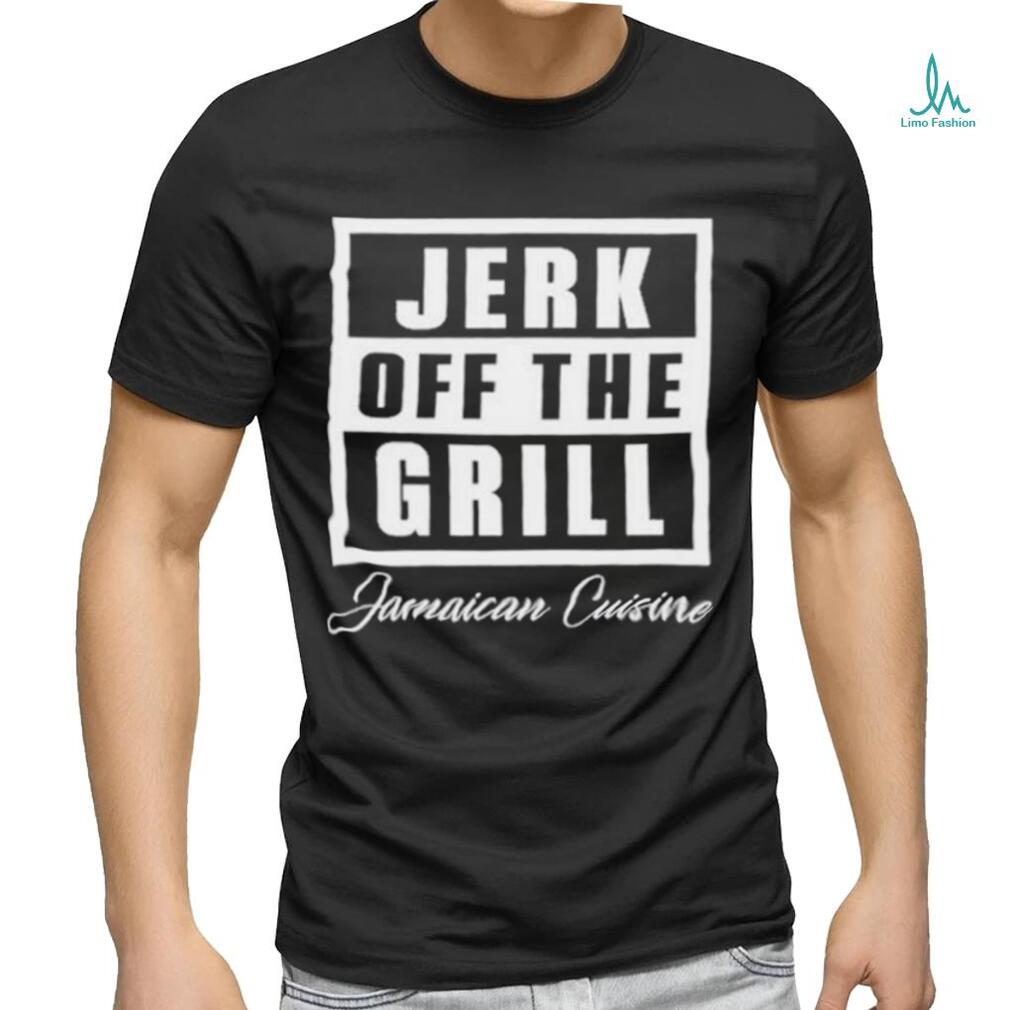 Jerk off the grill jamaican cuisine shirt Jerk off the grill jamaican cuisine shirt
