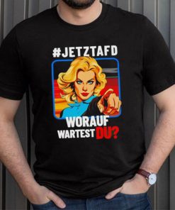 Jetztafd Worauf Wartest Du T Shirt