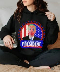Joe Biden He’s like a President but for Stupid People shirt