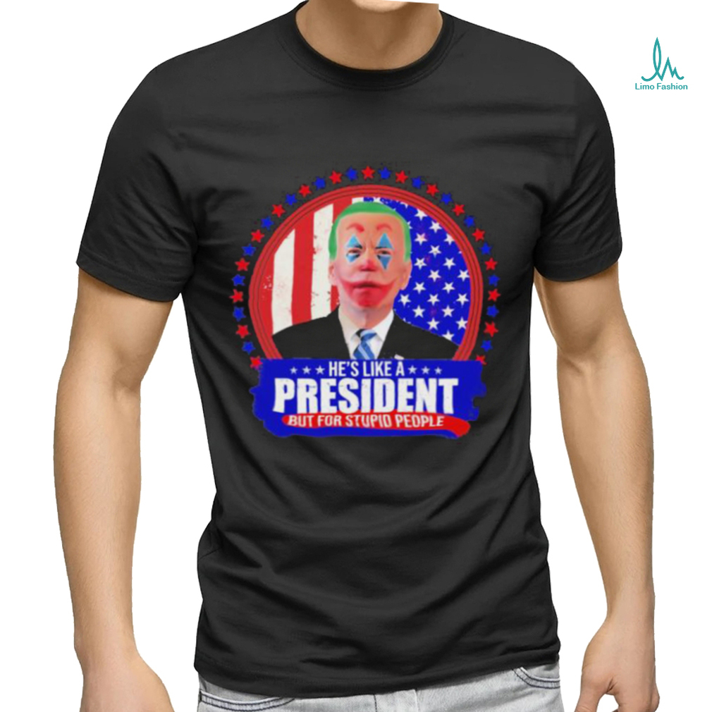 Joe Biden He’s like a President but for Stupid People shirt Joe Biden He’s like a President but for Stupid People shirt