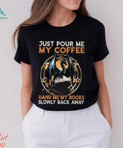 Just Pour Me My Coffee Hand Me My Books Slowly Back Away Dragon Classic T Shirt