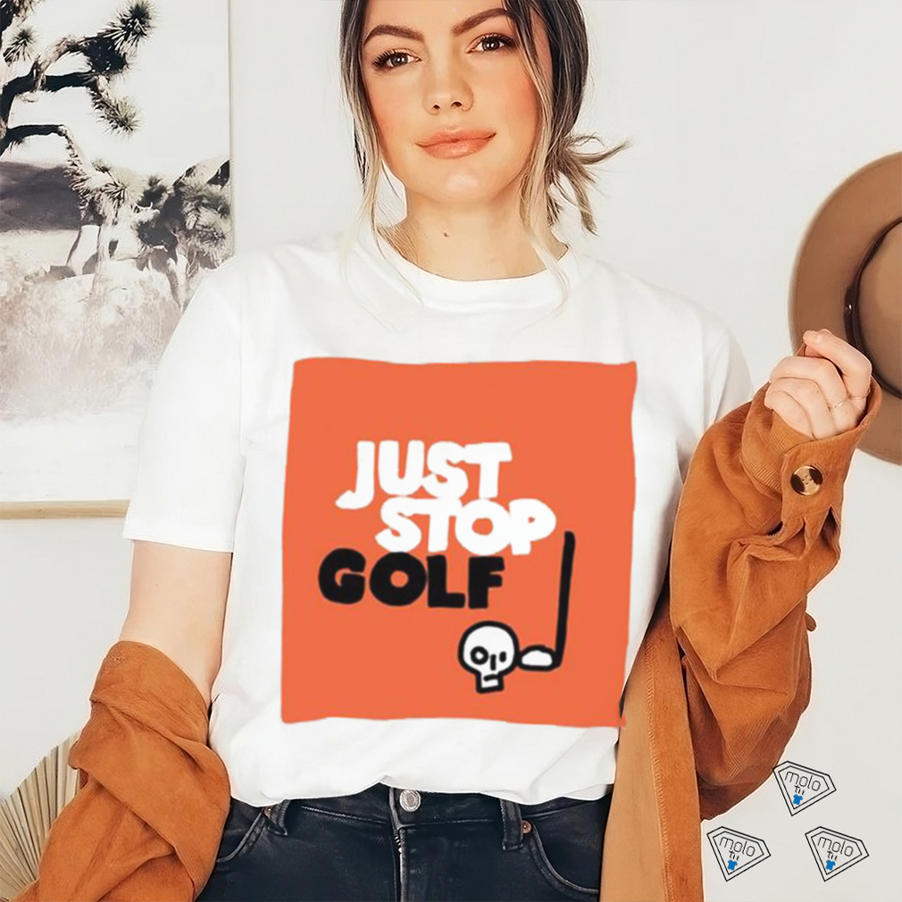 Just Stop Golf T Shirt Just Stop Golf T Shirt