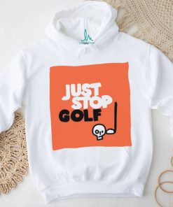 Just Stop Golf T Shirt, hoodie, sweater, long sleeve and tank top Just Stop Golf T Shirt