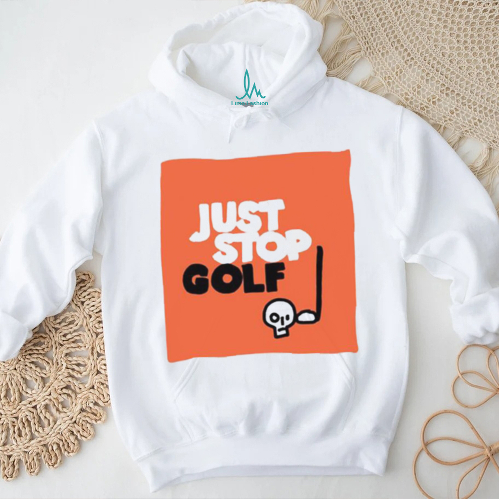 Just Stop Golf T Shirt Just Stop Golf T Shirt