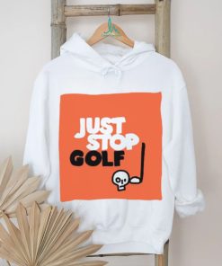 Just Stop Golf T Shirt, hoodie, sweater, long sleeve and tank top Just Stop Golf T Shirt