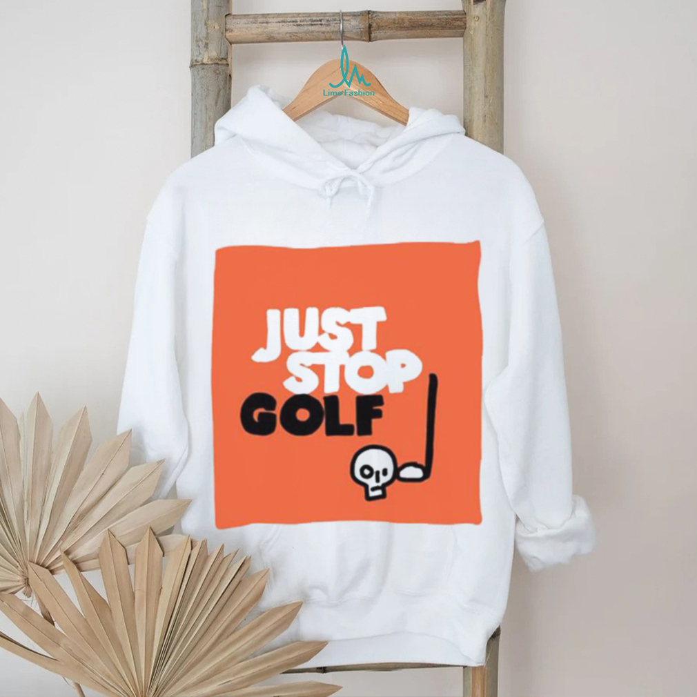 Just Stop Golf T Shirt Just Stop Golf T Shirt