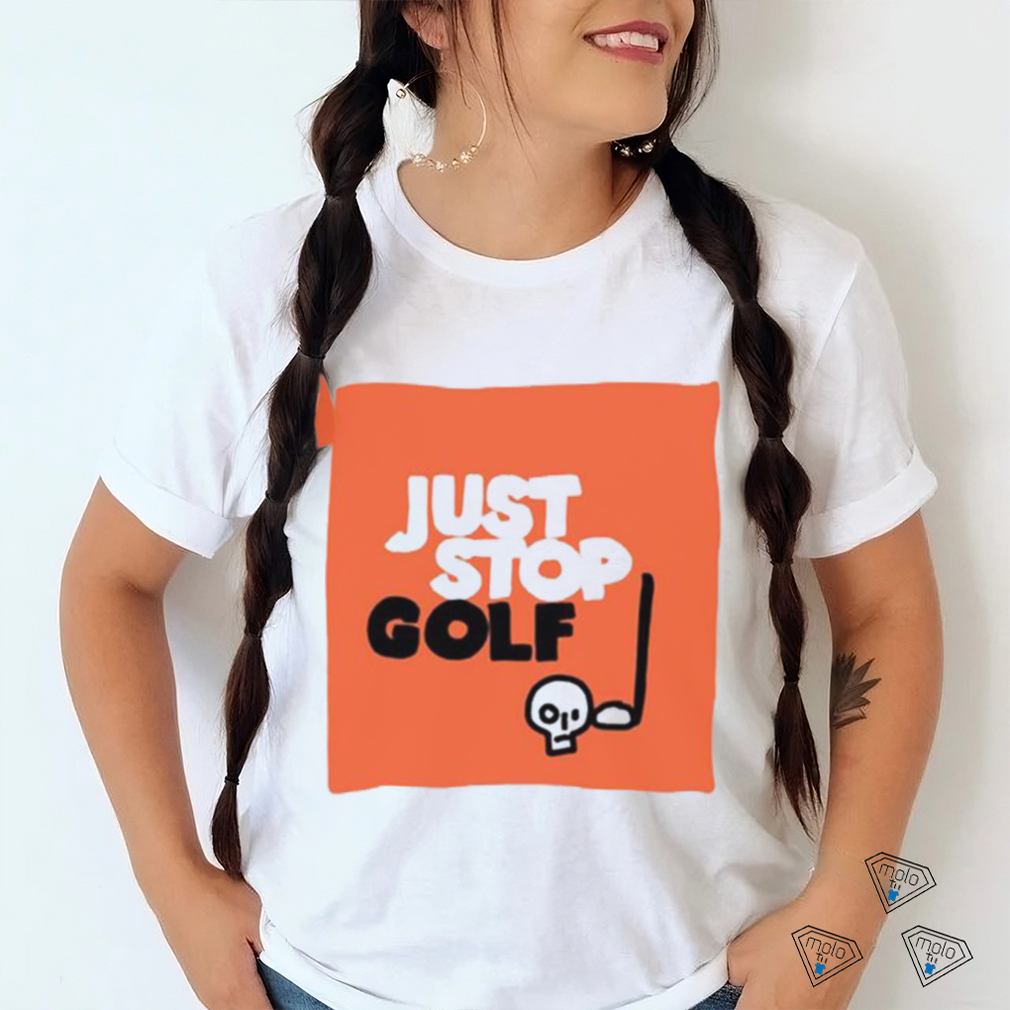 Just Stop Golf T Shirt Just Stop Golf T Shirt