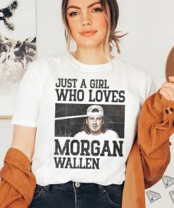 Just a girl who loves Morgan wallen shirt