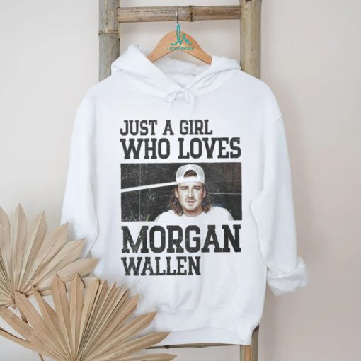 Just a girl who loves Morgan wallen shirt