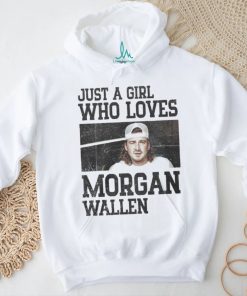 Just a girl who loves Morgan wallen shirt