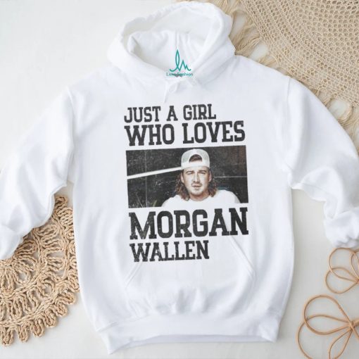 Just a girl who loves Morgan wallen shirt