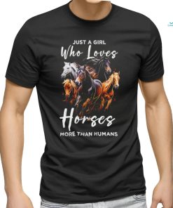 Just a girl who loves horses more than humans T shirt