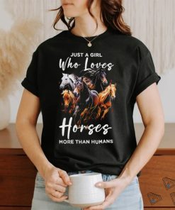 Just a girl who loves horses more than humans T shirt