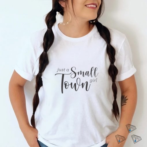 Just a small town girl shirt