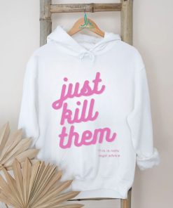 Just kill them this is not legal advice T shirts