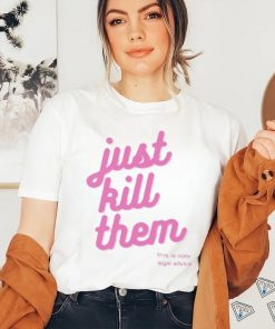 Just kill them this is not legal advice T shirts