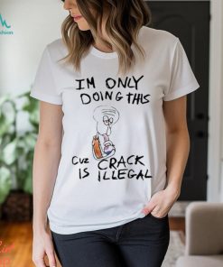 Kuueater I'm Doing This Cuz Crack Is Illegal shirt