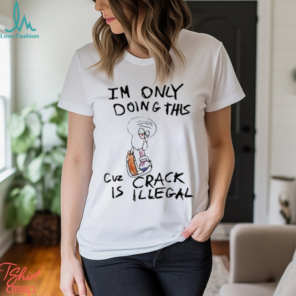 Kuueater I'm Doing This Cuz Crack Is Illegal shirt Kuueater I'm Doing This Cuz Crack Is Illegal shirt