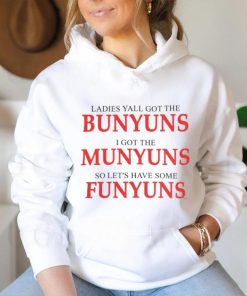 Ladies yall got the bunyuns I got the munyuns so let_s have some funyuns shirt