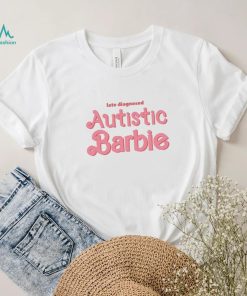 Late Diagnosed Autistic Barbie Shirt Unisex T Shirt