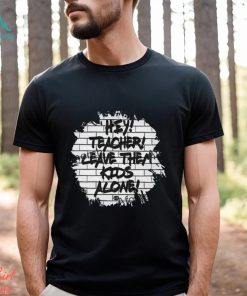 Leave Them Kids Alone shirt