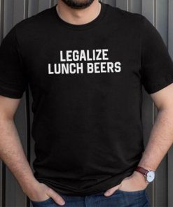 Legalize lunch beers shirt