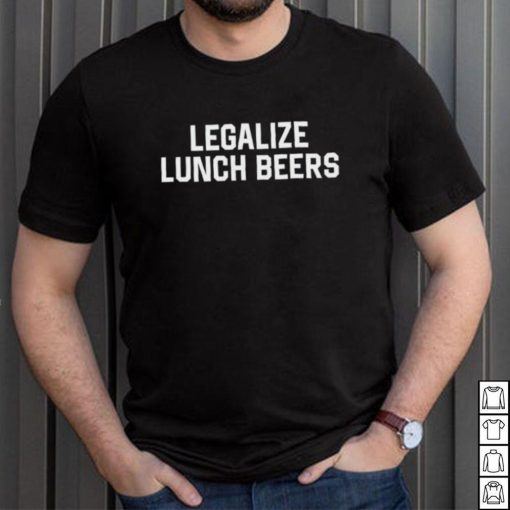 Legalize lunch beers shirt