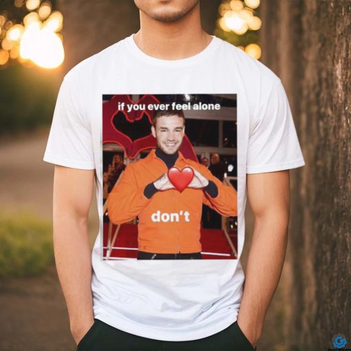 Liam Payne If You Ever Feel Alone Don’t Shirt