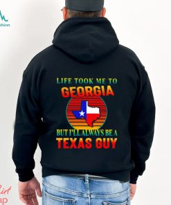 Life took me to Georgia but I’ll always be a Texas guy shirt