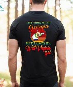 Life took me to Georgia but I’ll always be a West Virginia girl shirt