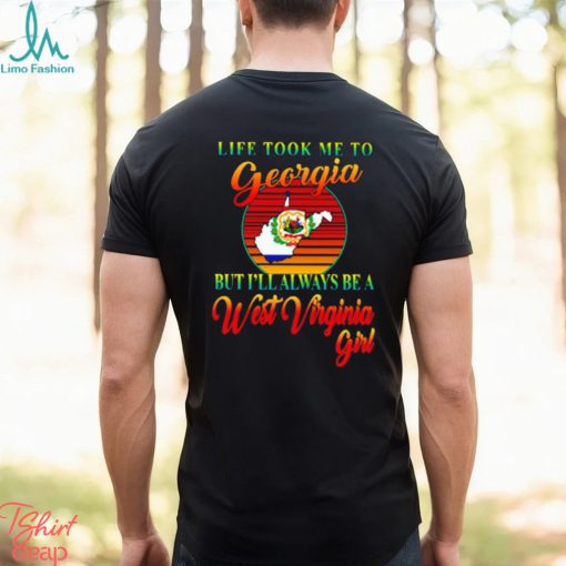 Life took me to Georgia but I’ll always be a West Virginia girl shirt