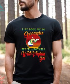 Life took me to Georgia but I’ll always be a West Virginia girl shirt