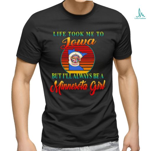 Life took me to Iowa but I’ll always be a Minnesota girl vintage logo shirt