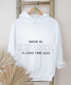 Made In Iowa A Long Time Ago Shirt