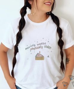 Maia mentally worse physically older T shirts