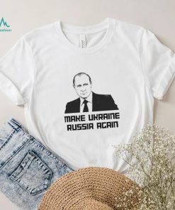 Make Ukraine Russia Again Shirt