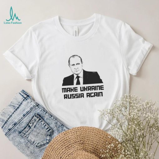 Make Ukraine Russia Again Shirt