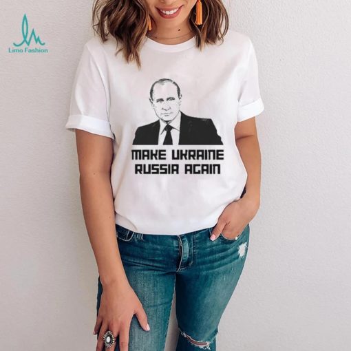 Make Ukraine Russia Again Shirt