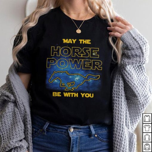 May The Horse Power Be With You t shirt