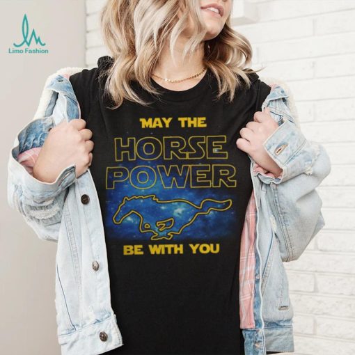 May The Horse Power Be With You t shirt